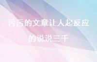 污污的文章让人起反应的说说三千51句汇总 污污的文章让人起反应的说说三千51句汇总