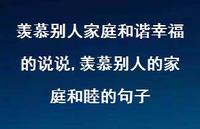 羡慕别人的家庭和睦的句子(100句) 羡慕别人的家庭和睦的句子(100句)
