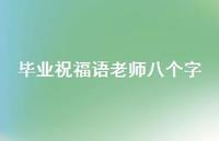 毕业祝福语老师八个字合集49句精选