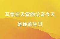 写给在天堂的父亲今天是你的生日【100句精选短句合集】