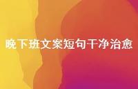 晚下班文案短句干净治好【100句精选短句合集】