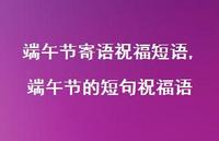 端午节的短句祝福语【100句文案精选】 端午节的短句祝福语【100句文案精选】