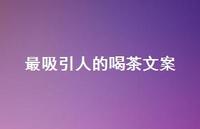 最吸引人的喝茶文案【100句精选短句合集】 最吸引人的喝茶文案【100句精选短句合集】
