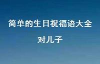 简单的生日祝福语大全对儿子合集59句精选 简单的生日祝福语大全对儿子合集59句精选