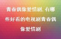 有哪些好看的电视剧青春偶像爱情剧【精品文案100句】