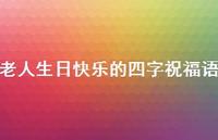 老人生日快乐的四字祝福语合集36句精选