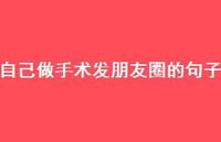 自己做手术发朋友圈的句子【100句精选短句合集】