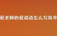 祝老师的祝福语怎么写简单合集37句精选