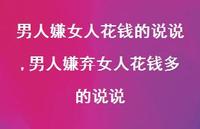男人嫌弃女人花钱多的说说(100句) 男人嫌弃女人花钱多的说说(100句)