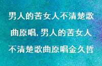 男人的苦女人不清楚歌曲原唱金久哲【精选100句】 男人的苦女人不清楚歌曲原唱金久哲【精选100句】
