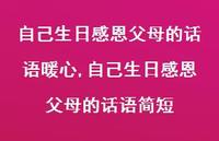 自己生日感恩父母的话语简短(100句) 自己生日感恩父母的话语简短(100句)