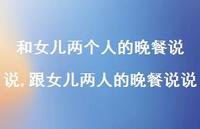 跟女儿两人的晚餐说说(100句) 跟女儿两人的晚餐说说(100句)