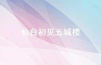 仙台初见五城楼50句汇总 仙台初见五城楼50句汇总