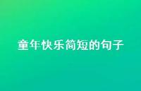 童年快乐简短的句子64句汇总 童年快乐简短的句子64句汇总