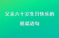 父亲六十岁生日快乐的祝福语句合集54句精选