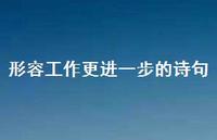 形容工作更进一步的诗句(精选48句) 形容工作更进一步的诗句(精选48句)