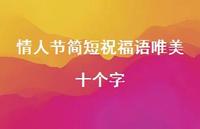 情人节简短祝福语唯美十个字63句汇总 情人节简短祝福语唯美十个字63句汇总