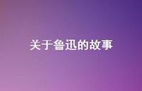 关于鲁迅的故事63句汇总 关于鲁迅的故事63句汇总