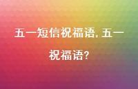 五一祝福语?【精品文案100句】