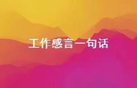 工作感言一句话53句汇总 工作感言一句话53句汇总
