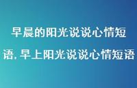 早上阳光说说心情短语(100句) 早上阳光说说心情短语(100句)