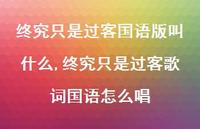 终究只是过客歌词国语怎么唱(100句) 终究只是过客歌词国语怎么唱(100句)