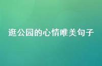 逛公园的心情唯美句子【100句精选短句合集】