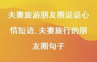 夫妻旅行的朋友圈句子【100句文案】 夫妻旅行的朋友圈句子【100句文案】