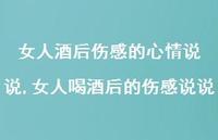 女人喝酒后的伤感说说【精选100句】 女人喝酒后的伤感说说【精选100句】