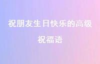 祝朋友生日快乐的高级祝福语合集74句精选