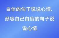 形容自己自信的句子说说心情(100句) 形容自己自信的句子说说心情(100句)