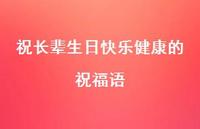 祝长辈生日快乐健康的祝福语合集52句精选 祝长辈生日快乐健康的祝福语合集52句精选