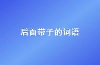 后面带子的词语(精选44句) 后面带子的词语(精选44句)