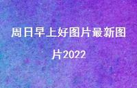 周日早上好图片较新图片202246句汇总 周日早上好图片较新图片202246句汇总