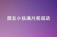 朋友小孩满月祝福语合集48句精选 朋友小孩满月祝福语合集48句精选