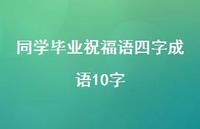 同学毕业祝福语四字成语10字合集36句精选