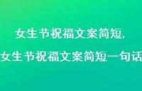 女生节祝福文案简短一句话【100句文案精选】 女生节祝福文案简短一句话【100句文案精选】