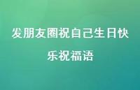 发朋友圈祝自己生日快乐祝福语合集45句精选