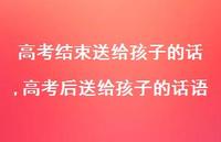 高考后送给孩子的话语【100句文案精选】 高考后送给孩子的话语【100句文案精选】
