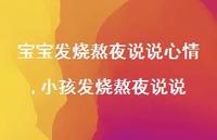 小孩发烧熬夜说说(100句) 小孩发烧熬夜说说(100句)