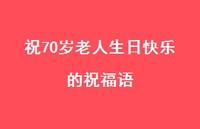 祝70岁老人生日快乐的祝福语合集53句精选 祝70岁老人生日快乐的祝福语合集53句精选
