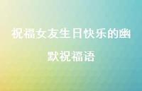 祝福女友生日快乐的幽默祝福语合集64句精选