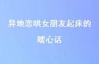 异地恋哄女朋友起床的暖心话63句汇总