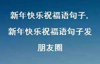 新年快乐祝福语句子发朋友圈【精品文案100句】 新年快乐祝福语句子发朋友圈【精品文案100句】