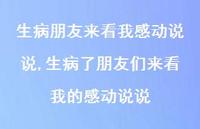 生病了朋友们来看我的感动说说(100句) 生病了朋友们来看我的感动说说(100句)
