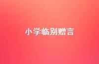 小学临别赠言43句汇总 小学临别赠言43句汇总