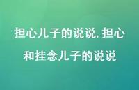担心和挂念儿子的说说【精选100句】 担心和挂念儿子的说说【精选100句】