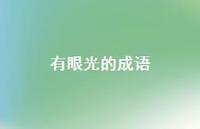 有眼光的成语(精选56句) 有眼光的成语(精选56句)