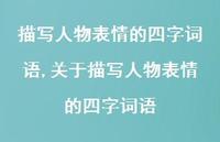 关于描写人物表情的四字词语【100句文案精选】