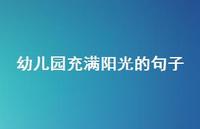 幼儿园充满阳光的句子【100句精选短句合集】 幼儿园充满阳光的句子【100句精选短句合集】